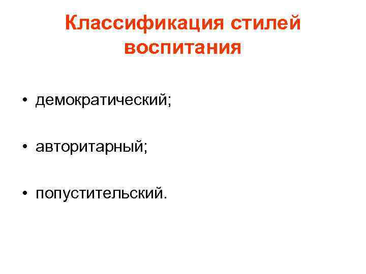 Классификация стилей воспитания • демократический; • авторитарный; • попустительский. 