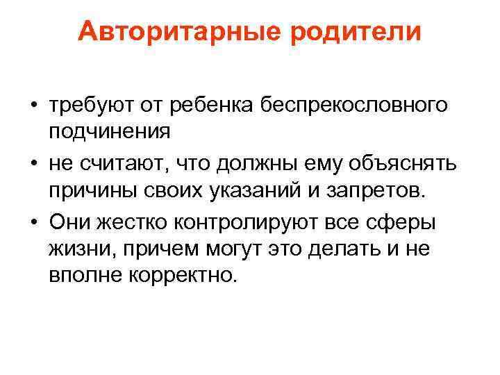 Авторитарные родители • требуют от ребенка беспрекословного подчинения • не считают, что должны ему