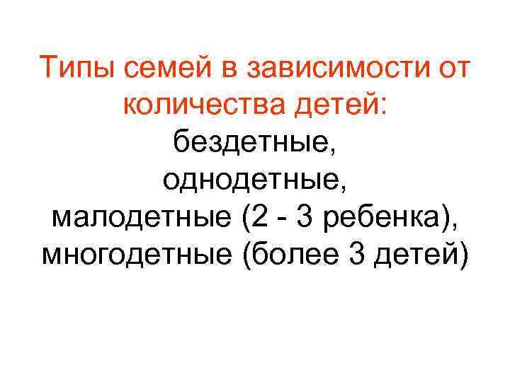 Типы семей в зависимости от количества детей: бездетные, однодетные, малодетные (2 3 ребенка), многодетные