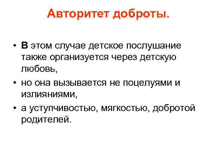 Авторитет доброты. • В этом случае детское послушание также организуется через детскую любовь, •