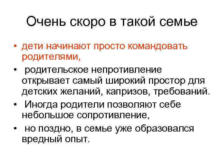 Очень скоро в такой семье • дети начинают просто командовать родителями, • родительское непротивление