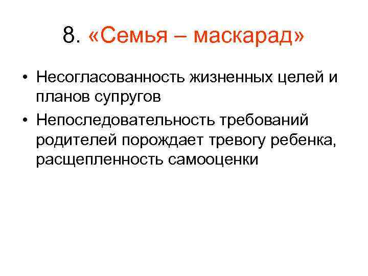 8. «Семья – маскарад» • Несогласованность жизненных целей и планов супругов • Непоследовательность требований