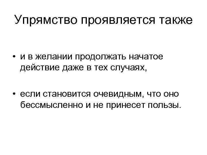 Упрямство проявляется также • и в желании продолжать начатое действие даже в тех случаях,