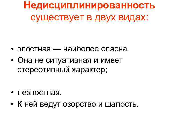 Недисциплинированность существует в двух видах: • злостная — наиболее опасна. • Она не ситуативная