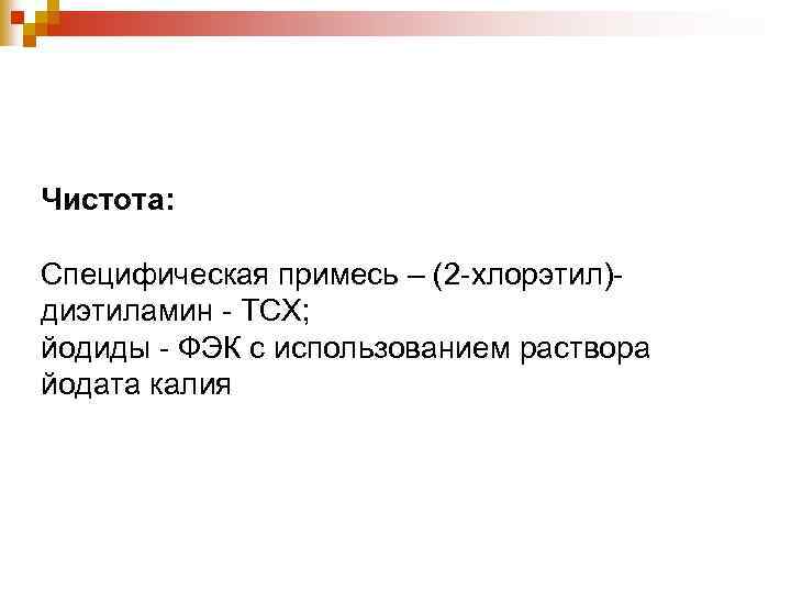 Чистота: Специфическая примесь – (2 -хлорэтил)диэтиламин - ТСХ; йодиды - ФЭК с использованием раствора