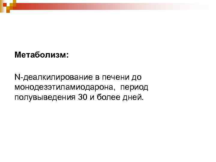 Метаболизм: N-деалкилирование в печени до монодезэтиламиодарона, период полувыведения 30 и более дней. 