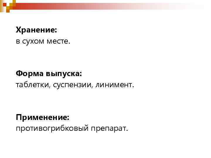 Хранение: в сухом месте. Форма выпуска: таблетки, суспензии, линимент. Применение: противогрибковый препарат. 