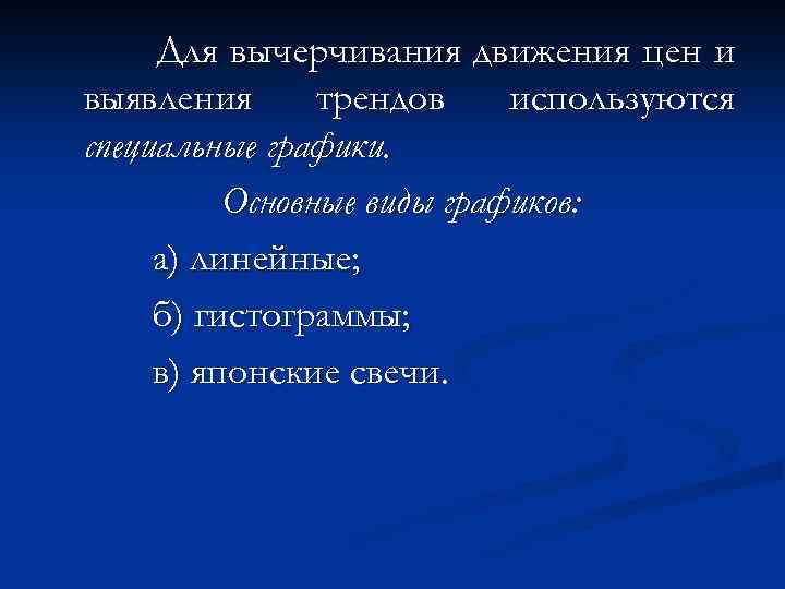 Для вычерчивания движения цен и выявления трендов используются специальные графики. Основные виды графиков: а)