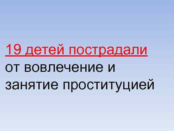 19 детей пострадали от вовлечение и занятие проституцией 
