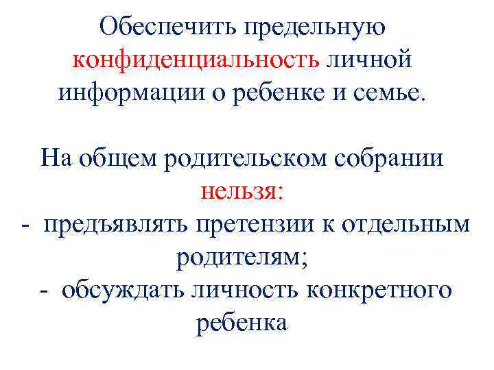 Обеспечить предельную конфиденциальность личной информации о ребенке и семье. На общем родительском собрании нельзя: