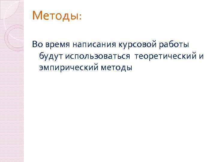 Методы: Во время написания курсовой работы будут использоваться теоретический и эмпирический методы 