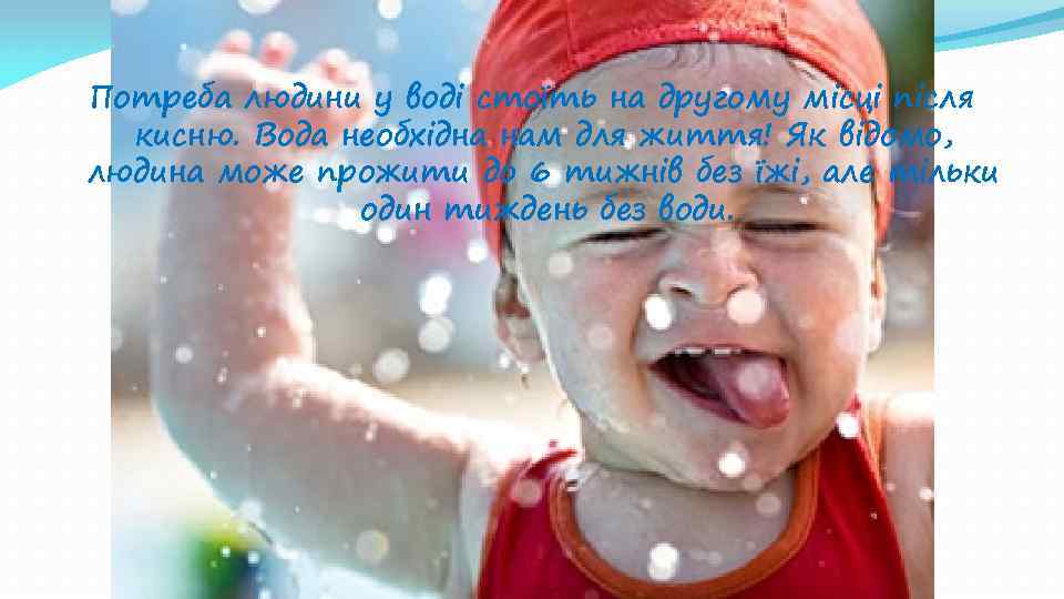 Потреба людини у воді стоїть на другому місці після кисню. Вода необхідна нам для