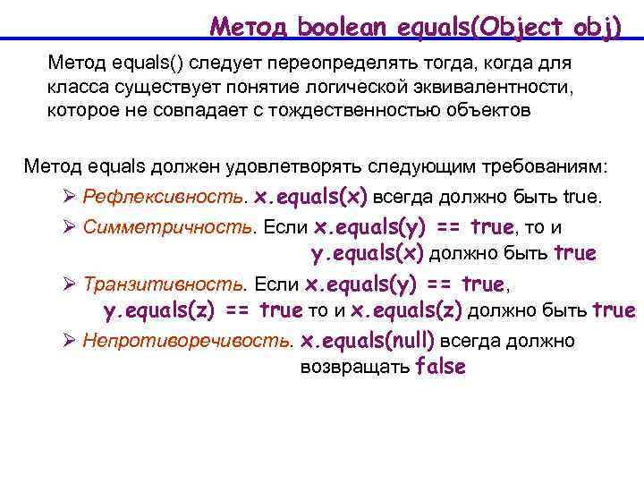 Метод boolean equals(Object obj) Метод equals() следует переопределять тогда, когда для класса существует понятие