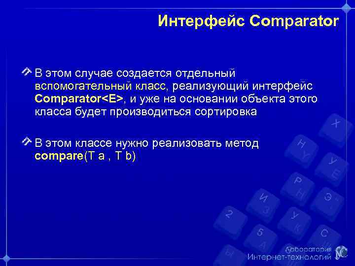 Интерфейс Comparator В этом случае создается отдельный вспомогательный класс, реализующий интерфейс Comparator<E>, и уже