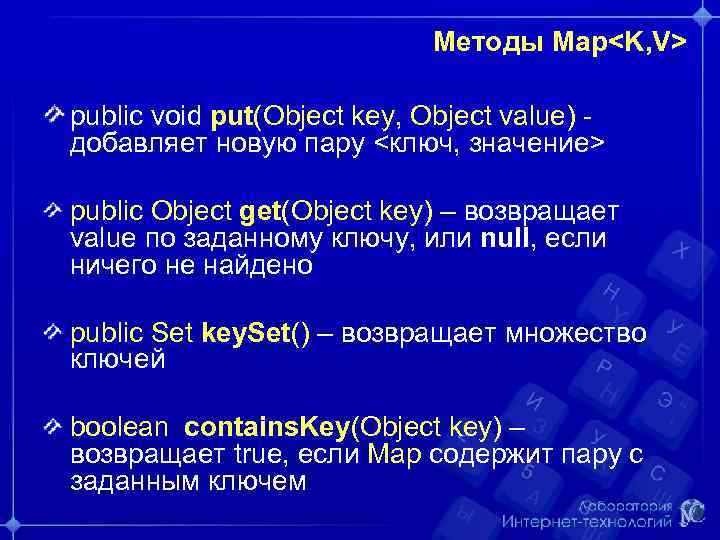 Методы Map<K, V> public void put(Object key, Object value) добавляет новую пару <ключ, значение>