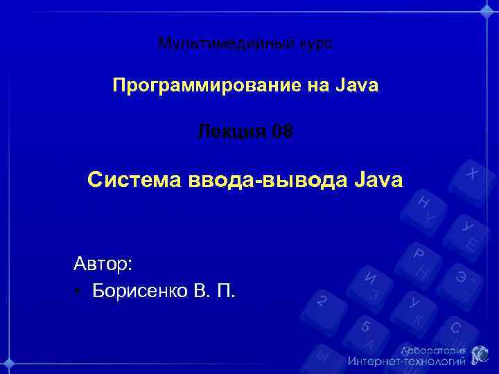 Мультимедийный курс Программирование на Java Лекция 08 Система ввода-вывода Java Автор: • Борисенко В.