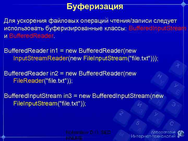 Буферизация Для ускорения файловых операций чтения/записи следует использовать буферизированные классы: Buffered. Input. Stream и