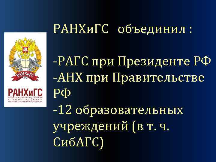 РАНХи. ГС объединил : -РАГС при Президенте РФ -АНХ при Правительстве РФ -12 образовательных