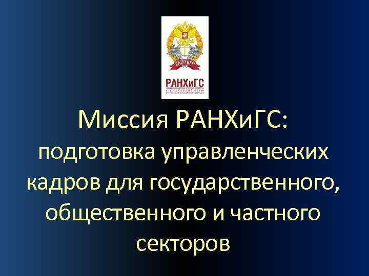 Миссия РАНХи. ГС: подготовка управленческих кадров для государственного, общественного и частного секторов 