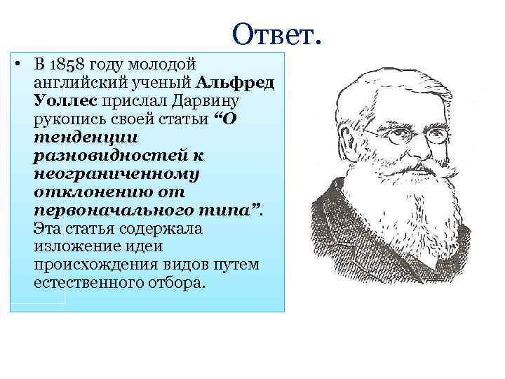 Ответ. • В 1858 году молодой английский ученый Альфред Уоллес прислал Дарвину рукопись своей