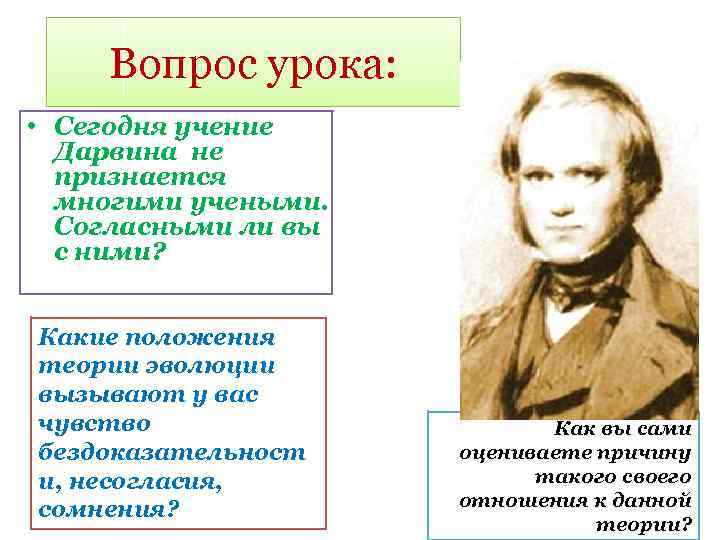 Вопрос урока: • Сегодня учение Дарвина не признается многими учеными. Согласными ли вы с