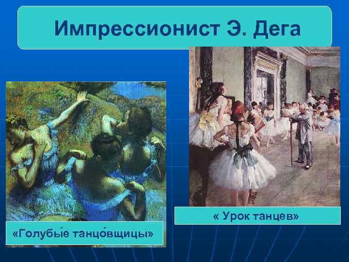 Импрессионист Э. Дега « Урок танцев» «Голубы е танцо вщицы» 