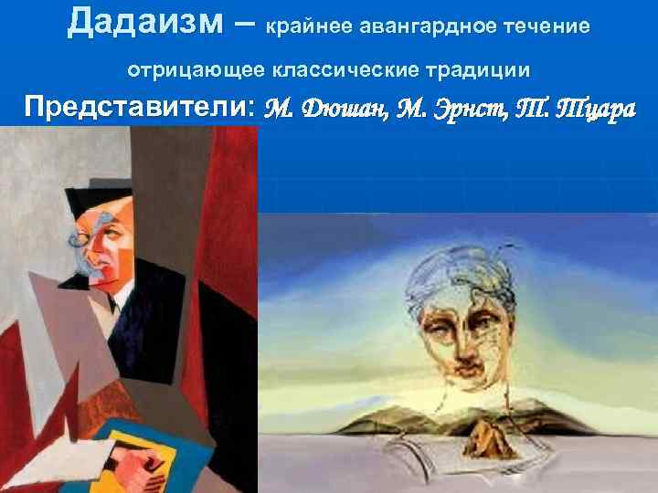 Дадаизм – крайнее авангардное течение отрицающее классические традиции Представители: М. Дюшан, М. Эрнст, Т.