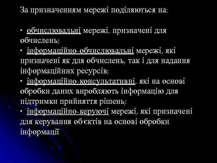 За призначенням мережі поділяються на: • обчислювальні мережі, призначені для обчислень; • інформаційно-обчислювальні мережі,