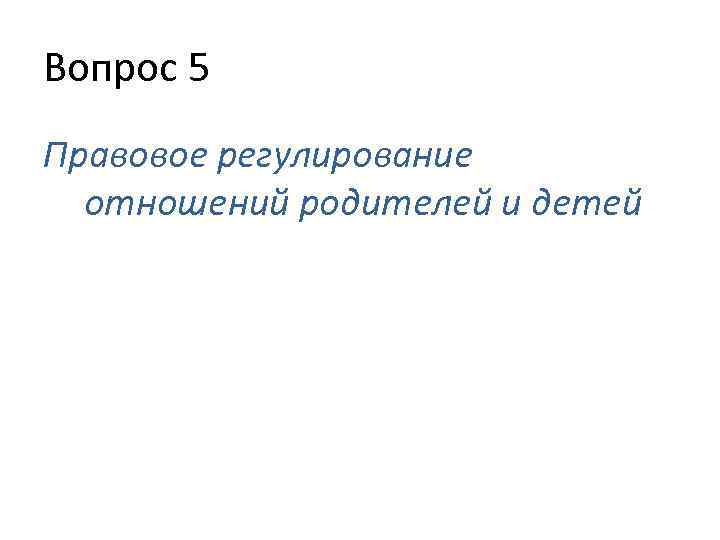 Вопрос 5 Правовое регулирование отношений родителей и детей 