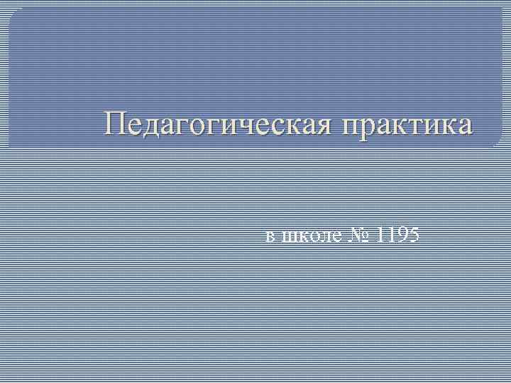 Педагогическая практика в школе № 1195 