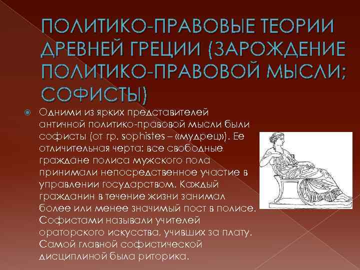 ПОЛИТИКО-ПРАВОВЫЕ ТЕОРИИ ДРЕВНЕЙ ГРЕЦИИ (ЗАРОЖДЕНИЕ ПОЛИТИКО-ПРАВОВОЙ МЫСЛИ; СОФИСТЫ) Одними из ярких представителей античной политико-правовой