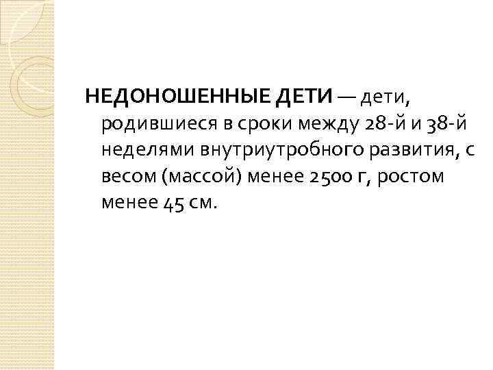 НЕДОНОШЕННЫЕ ДЕТИ — дети, родившиеся в сроки между 28 -й и 38 -й неделями