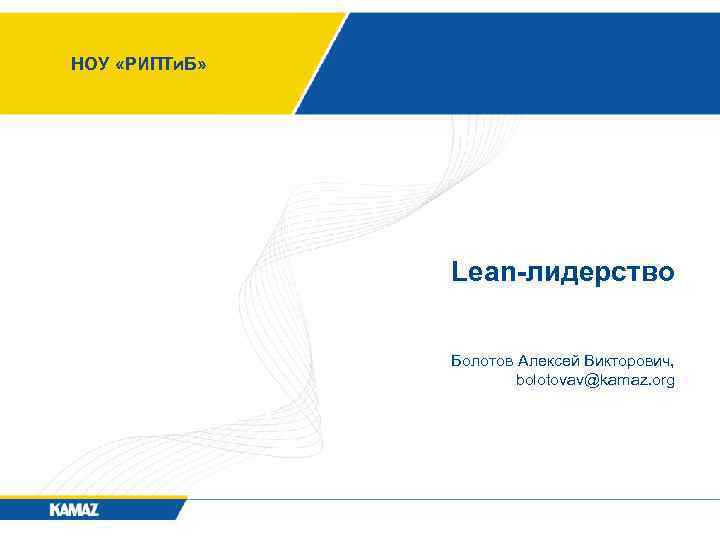 НОУ «РИПТи. Б» Lean-лидерство Lean Лидерство Болотов Алексей Викторович, bolotovav@kamaz. org 