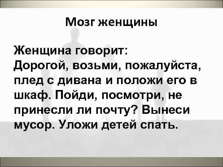 Мозг женщины Женщина говорит: Дорогой, возьми, пожалуйста, плед с дивана и положи его в