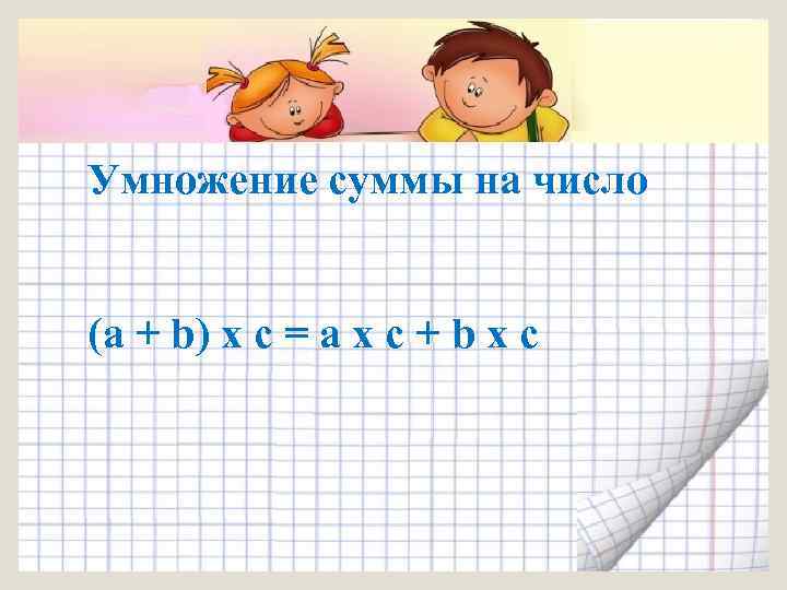 Умножение суммы на число (а + b) х с = а х с +