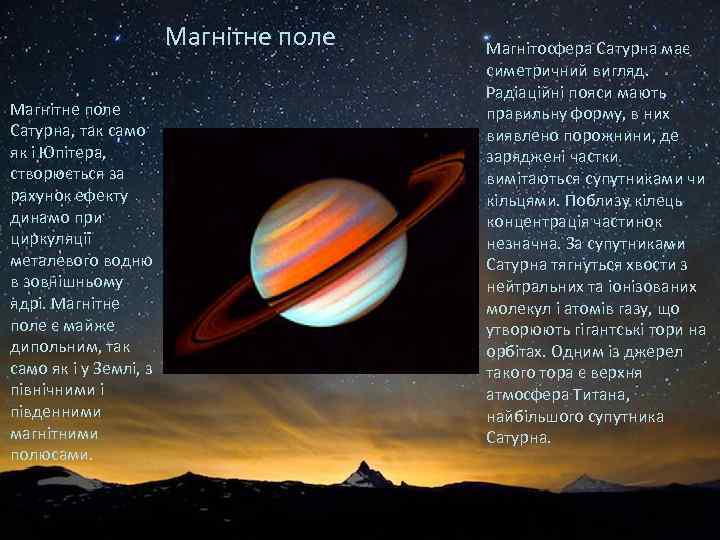 Магнітне поле Сатурна, так само як і Юпітера, створюється за рахунок ефекту динамо при