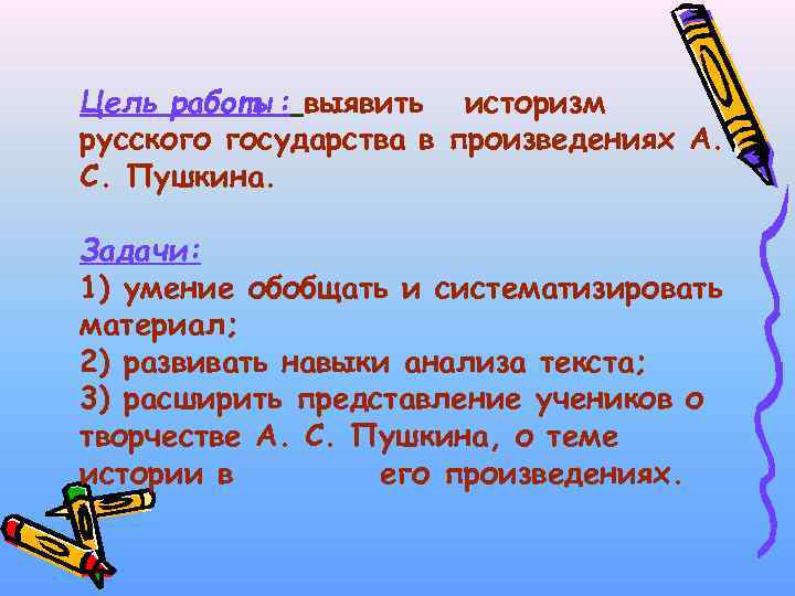 Цель работы: выявить историзм русского государства в произведениях А. С. Пушкина. Задачи: 1) умение