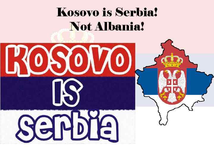 Kosovo is Serbia! Not Albania! 