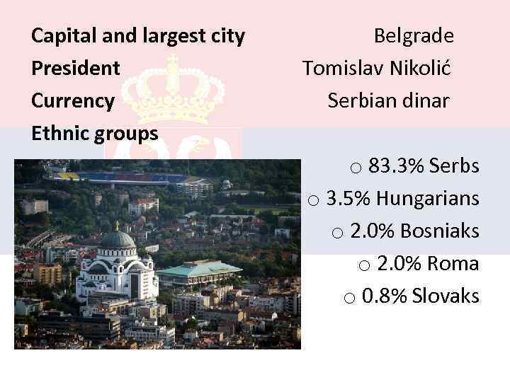 Capital and largest city President Currency Ethnic groups Belgrade Tomislav Nikolić Serbian dinar o