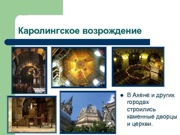 Каролингское возрождение l В Ахене и других городах строились каменные дворцы и церкви. 
