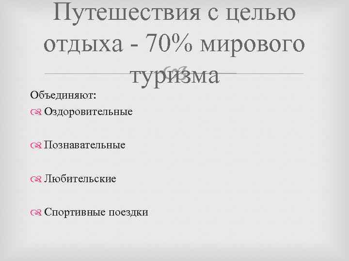 Путешествия с целью отдыха - 70% мирового туризма Объединяют: Оздоровительные Познавательные Любительские Спортивные поездки