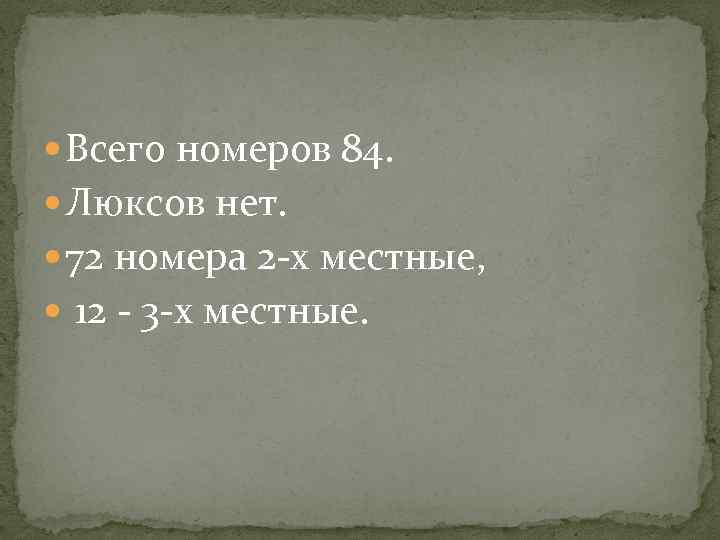  Всего номеров 84. Люксов нет. 72 номера 2 -х местные, 12 - 3