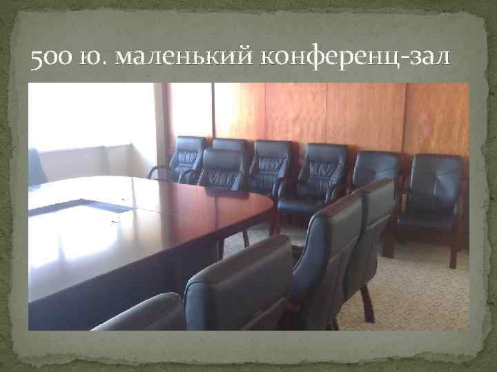 500 ю. маленький конференц-зал 