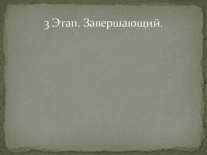 3 Этап. Завершающий. 