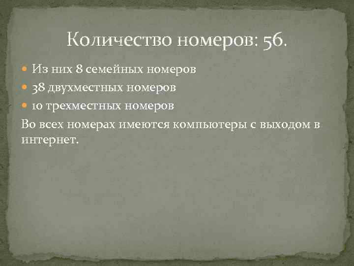 Количество номеров: 56. Из них 8 семейных номеров 38 двухместных номеров 10 трехместных номеров