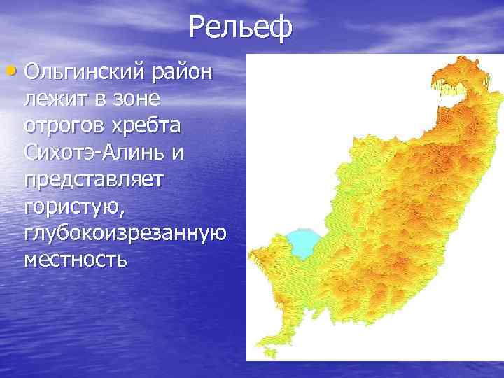 Рельеф • Ольгинский район лежит в зоне отрогов хребта Сихотэ-Алинь и представляет гористую, глубокоизрезанную