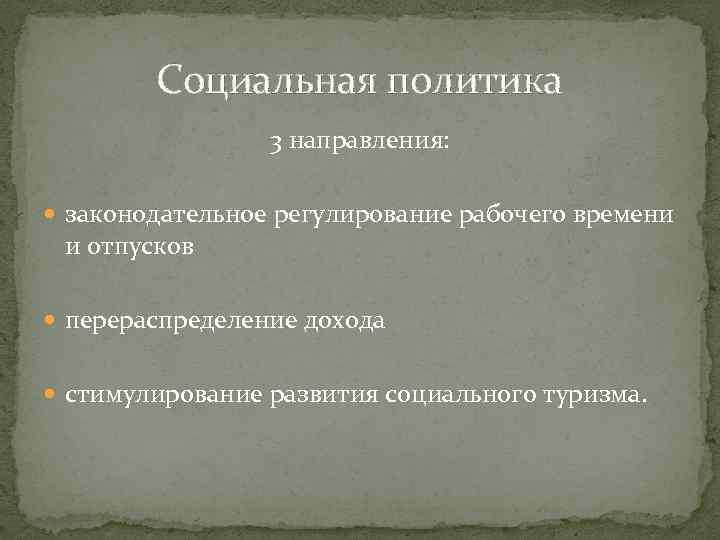 Социальная политика 3 направления: законодательное регулирование рабочего времени и отпусков перераспределение дохода стимулирование развития
