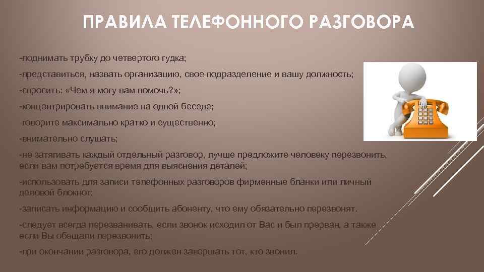 ПРАВИЛА ТЕЛЕФОННОГО РАЗГОВОРА -поднимать трубку до четвертого гудка; -представиться, назвать организацию, свое подразделение и