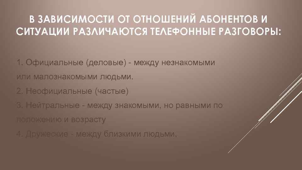 В ЗАВИСИМОСТИ ОТ ОТНОШЕНИЙ АБОНЕНТОВ И СИТУАЦИИ РАЗЛИЧАЮТСЯ ТЕЛЕФОННЫЕ РАЗГОВОРЫ: 1. Официальные (деловые) -