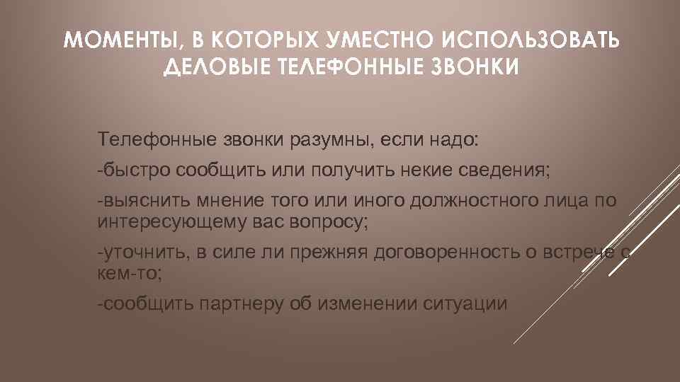 МОМЕНТЫ, В КОТОРЫХ УМЕСТНО ИСПОЛЬЗОВАТЬ ДЕЛОВЫЕ ТЕЛЕФОННЫЕ ЗВОНКИ Телефонные звонки разумны, если надо: -быстро